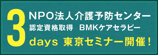 NPO法人介護予防センター認定資格取得  BMKケアセラピー 3days 東京セミナー開催！